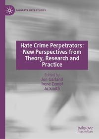 Hate Crime Perpetrators: New Perspectives from Theory, Research and Practice