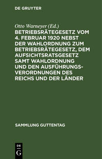 Betriebsrätegesetz vom 4. Februar 1920 nebst der Wahlordnung zum Betriebsrätegesetz, dem Aufsichtsratsgesetz samt Wahlordnung und den Ausführungsverordnungen des Reichs und der Länder