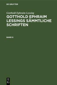 Gotthold Ephraim Lessings Sämmtliche Schriften. Band 6
