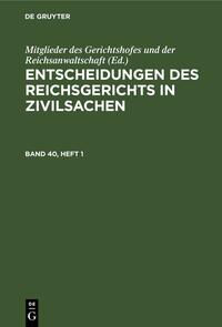 Entscheidungen des Reichsgerichts in Zivilsachen / Entscheidungen des Reichsgerichts in Zivilsachen. Band 40, Heft 1