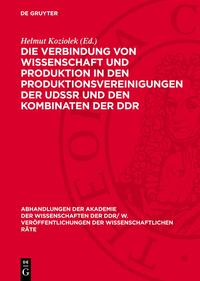 Die Verbindung von Wissenschaft und Produktion in den Produktionsvereinigungen der UdSSR und den Kombinaten der DDR