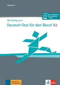 Mit Erfolg zum Deutsch-Test für den Beruf B2 – Testbuch