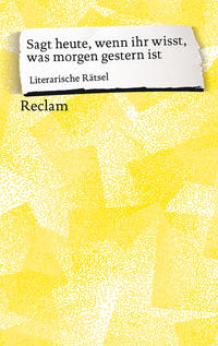 Sagt heute, wenn ihr wisst, was morgen gestern ist. Literarische Rätsel