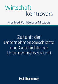 Zukunft der Unternehmensgeschichte und Geschichte der Unternehmenszukunft