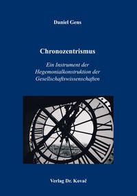 Chronozentrismus: Ein Instrument der Hegemonialkonstruktion der Gesellschaftswissenschaften