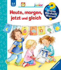 Wieso? Weshalb? Warum? junior, Band 56 - Heute, morgen, jetzt und gleich