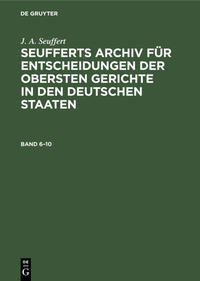 Seufferts Archiv für Entscheidungen der obersten Gerichte in den deutschen Staaten. Band 6–10