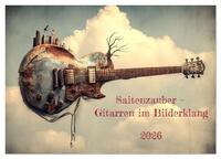 Saitenzauber – Gitarren im Bilderklang (Wandkalender 2026 DIN A2 quer), CALVENDO Monatskalender