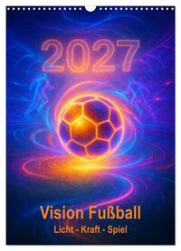 Vision Fußball Licht - Kraft - Spiel (Wandkalender 2027 DIN A3 hoch), CALVENDO Monatskalender