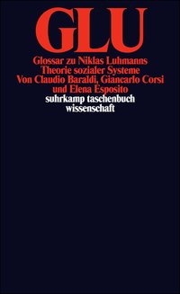 GLU. Glossar zu Niklas Luhmanns Theorie sozialer Systeme
