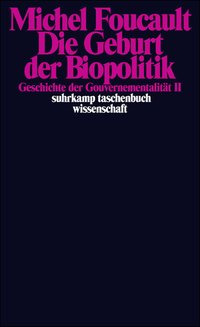 Die Geburt der Biopolitik. Geschichte der Gouvernementalität II