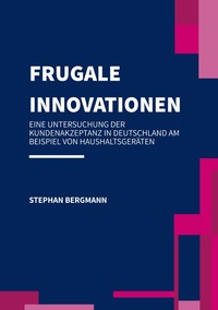 Frugale Innovationen - Eine Untersuchung der Kundenakzeptanz in Deutschland am Beispiel von Haushaltsgeräten