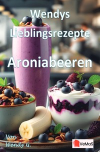 Wendys Lieblingsrezepte - Aroniabeeren
