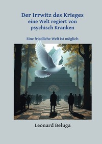 Der Irrwitz des Krieges - eine Welt regiert von psychisch Kranken