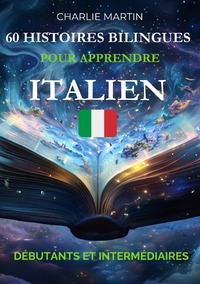 60 Histoires Bilingues pour Apprendre l'Italien : Débutants et Intermédiaires