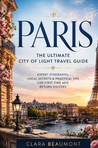 Paris: The Ultimate City of Light Travel Guide