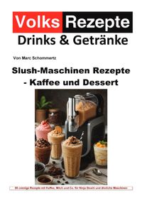Volksrezepte Drinks & Getränke – Slush-Maschinen Rezepte - Kaffee und Dessert