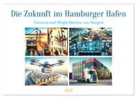 Die Zukunft im Hamburger Hafen: Visionen und Möglichkeiten von Morgen. (Wandkalender 2027 DIN A2 quer), CALVENDO Monatskalender