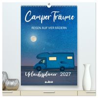 Camper Träume Urlaub auf vier Rädern (hochwertiger Premium Wandkalender 2027 DIN A2 hoch), Kunstdruck in Hochglanz