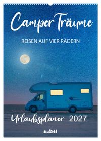 Camper Träume Urlaub auf vier Rädern (Wandkalender 2027 DIN A2 hoch), CALVENDO Monatskalender