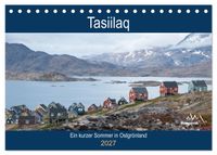 Tasiilaq - Ein kurzer Sommer in Ostgrönland (Tischkalender 2027 DIN A5 quer), CALVENDO Monatskalender
