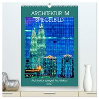 Architektur im Spiegelbild (hochwertiger Premium Wandkalender 2027 DIN A2 hoch), Kunstdruck in Hochglanz