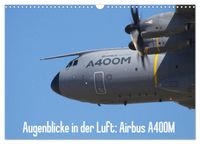 Augenblicke in der Luft: Airbus A400M (Wandkalender 2027 DIN A3 quer), CALVENDO Monatskalender