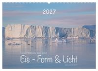 Ilulissat Eisfjord, Grönland. EIS - FORM UND LICHT (Wandkalender 2027 DIN A2 quer), CALVENDO Monatskalender