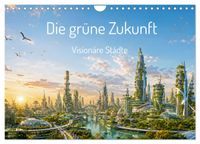 Die grüne Zukunft - Visionäre Städte (Wandkalender 2027 DIN A4 quer), CALVENDO Monatskalender