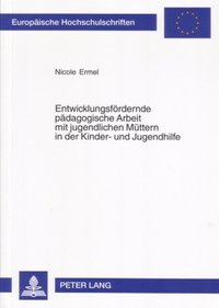 Entwicklungsfördernde pädagogische Arbeit mit jugendlichen Müttern in der Kinder- und Jugendhilfe