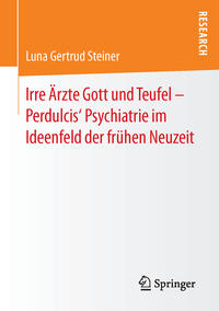 Irre Ärzte Gott und Teufel – Perdulcis‘ Psychiatrie im Ideenfeld der frühen Neuzeit