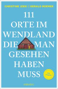 111 Orte im Wendland, die man gesehen haben muss