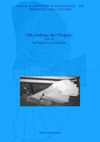 Kleine Illustrierte Schriftenreihe zur Geschichte der Luftfahrt / Die Anfänge der Fliegerei - Teil III, Zweite überarbeitete Ausgabe