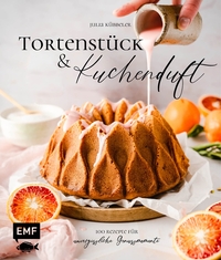 Tortenstück und Kuchenduft – 100 Rezepte für unvergessliche Genussmomente