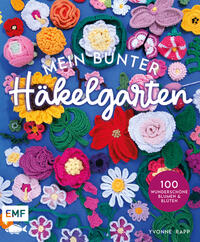 Mein bunter Häkelgarten – 100 wunderschöne Blumen und Blüten häkeln zum Dekorieren und Verschenken