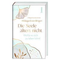 Hildegard von Bingen. Die Seele altert nicht