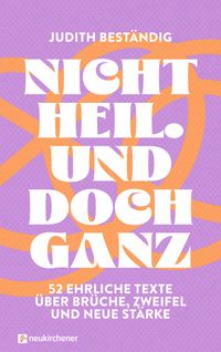 Nicht heil. Und doch ganz