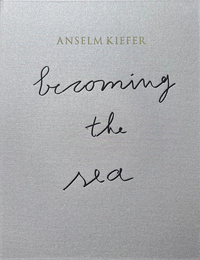 ANSELM KIEFER- Becoming the Sea