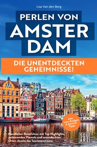 Perlen von Amsterdam! Die unentdeckten Geheimnisse! Handlicher Reiseführer mit Top-Highlights, pulsierenden Vierteln und unentdeckten Orten abseits des Touristenstroms inkl. Low-Budget & Sprach-Tipps