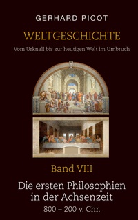 Weltgeschichte - Vom Urknall bis zur heutigen Welt im Umbruch - Band VIII - Die ersten Philosophien in der Achsenzeit (800 – 200 v. Chr.)