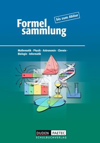 Formelsammlung bis zum Abitur - Mathematik - Physik - Astronomie - Chemie - Biologie - Informatik