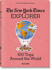 The New York Times Explorer. 100 Dream Trips Around the World From the Algarve to Xian