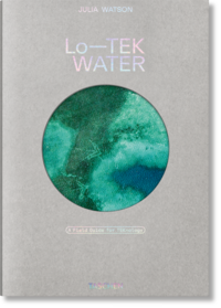 Julia Watson. Lo—TEK. Water. A Field Guide for TEKnology