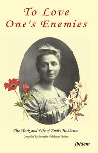 To Love One's Enemies: The work and life of Emily Hobhouse compiled from letters and writings, newspaper cuttings and official documents