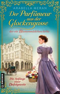 Der Parfümeur aus der Glockengasse, der ein Blumenmädchen liebte - Die Anfänge einer Duftdynastie