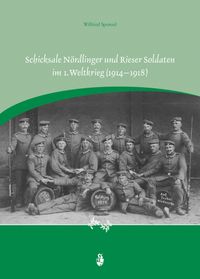 Schicksale Nördlinger und Rieser Soldaten im 1. Weltkrieg (1914–1918)