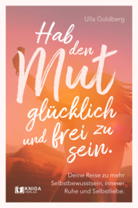 Hab den Mut, glücklich und frei zu sein.