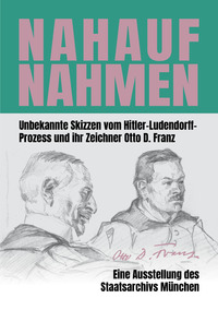 Nahaufnahmen. Unbekannte Skizzen vom Hitler-Ludendorff-Prozess und ihr Zeichner Otto D. Franz