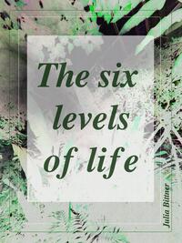 The six levels of life