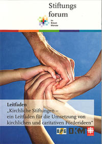 Kirchliche Stiftungen - ein Leitfaden für die Umsetzung von kirchlichen und caritativen Förderideen
